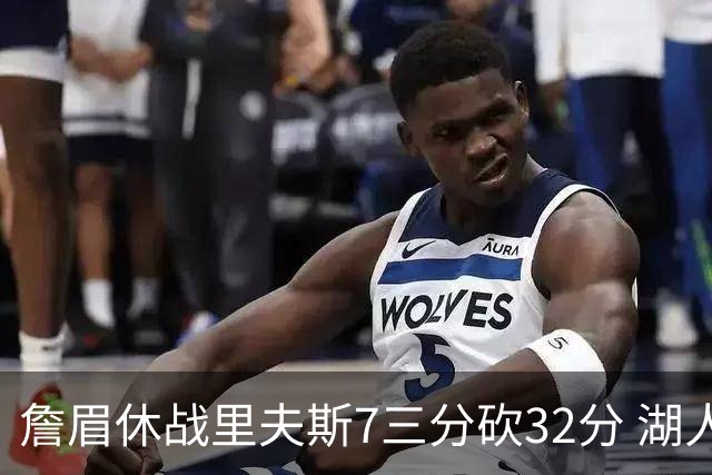 詹眉休战里夫斯7三分砍32分 湖人力克凯尔特人
